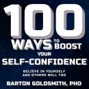 100 Ways to Boost Your Self-Confidence: Believe In Yourself and Others Will Too Audiobook