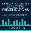 Develop and Deliver Effective Presentations: A 10-Step Process to Plan, Practice, and Rehearse a Pre Audiobook