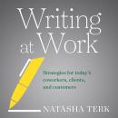 Writing at Work: Strategies for Today's Coworkers, Clients, and Customers Audiobook