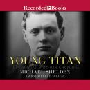 Young Titan: The Making of Winston Churchill Audiobook