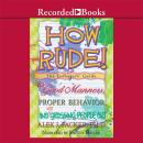 How Rude!: The Teenagers' Guide to Good Manners, Proper Behavior, and Not Grossing People Out Audiobook