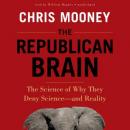 The Republican Brain: The Science of Why They Deny Science-and Reality Audiobook