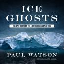 Ice Ghosts: The Epic Hunt for the Lost Franklin Expedition, Paul Watson