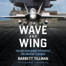 On Wave and Wing : The 100 Year Quest to Perfect the Aircraft Carrier Audiobook