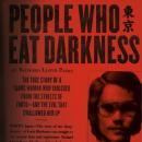 People Who Eat Darkness: The True Story of a Young Woman Who Vanished from the Streets of Tokyo-and  Audiobook