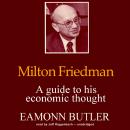 Milton Friedman: A Guide to His Economic Thought, Eamonn Butler
