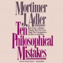 Ten Philosophical Mistakes: Basic Errors in Modern Thought—How They Came about, Their Consequences,  Audiobook