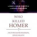 Who Killed Homer?: The Demise of Classical Education and the Recovery of Greek Wisdom Audiobook