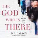 The God Who Is There: Finding Your Place in God's Story Audiobook