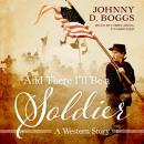 And There I'll Be a Soldier : A Western Story Audiobook