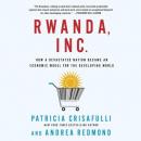 Rwanda, Inc.: How a Devastated Nation Became an Economic Model for the Developing World Audiobook