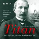 Titan: The Life of John D. Rockefeller, Sr., Ron Chernow
