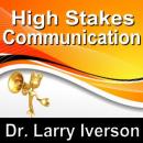 High Stakes Communications: 5 Essentials to Staying in Control in Tough Conversations Audiobook