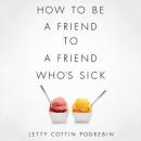 How to Be a Friend to a Friend Who's Sick Audiobook