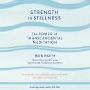 Strength in Stillness: The Power of Transcendental Meditation, Bob Roth