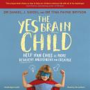 Yes Brain Child: Help Your Child be More Resilient, Independent and Creative, Tina Payne Bryson, Daniel J. Siegel