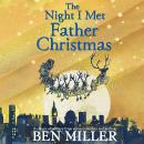 Night I Met Father Christmas: THE Christmas classic from bestselling author Ben Miller, Ben Miller