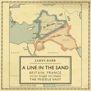 A Line in the Sand: Britain, France and the struggle that shaped the Middle East Audiobook