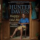 Happy Old Me: How to Live A Long Life, and Really Enjoy It Audiobook