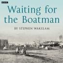 Waiting For The Boatman: A BBC Radio 4 dramatisation Audiobook