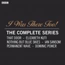 I Was There Too! The Complete Series: A BBC Radio 4 dramatisation Audiobook