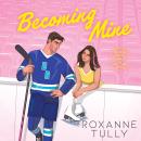 Becoming Mine: An unmissable brother’s best friend sports romance Audiobook