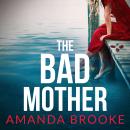 The Bad Mother: A dark and gripping emotional drama about the impossible choices of motherhood Audiobook