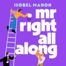 Mr Right All Along: A BRAND-NEW heartwarming and hilarious romantic comedy for 2026! Audiobook
