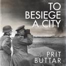 To Besiege a City: Leningrad 1941–42 Audiobook