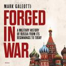 Forged in War: A military history of Russia from its beginnings to today Audiobook
