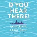 D’you Hear There!: Daily Pipes of the Royal Navy Audiobook