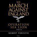 We March Against England: Operation Sea Lion, 1940–41 Audiobook