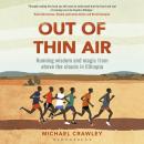 Out of Thin Air: Running Wisdom and Magic from Above the Clouds in Ethiopia: Winner of the Margaret Mead Award 2022 Audiobook
