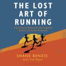 The Lost Art of Running: A Journey to Rediscover the Forgotten Essence of Human Movement Audiobook
