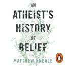 An Atheist's History of Belief: Understanding Our Most Extraordinary Invention Audiobook