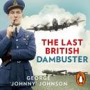 The Last British Dambuster: One man's extraordinary life and the raid that changed history Audiobook