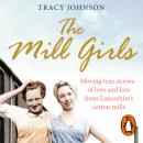 Mill Girls: Moving true stories of love and loss from inside Lancashire's cotton mills, Tracy Johnson
