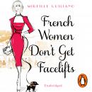 French Women Don't Get Facelifts: Aging with Attitude, Mireille Guiliano