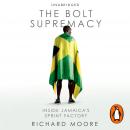 The Bolt Supremacy: Inside Jamaica's Sprint Factory Audiobook