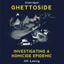 Ghettoside: Investigating a Homicide Epidemic, Jill Leovy