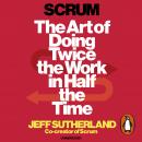 Scrum: The Art of Doing Twice the Work in Half the Time Audiobook