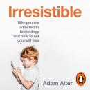 Irresistible: Why We Can't Stop Checking, Scrolling, Clicking and Watching Audiobook