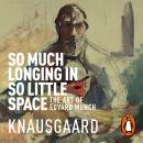 So Much Longing in So Little Space: The art of Edvard Munch Audiobook