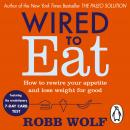 Wired to Eat: How to Rewire Your Appetite and Lose Weight for Good Audiobook
