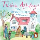 House of Hopes and Dreams: The absorbing and delightful rom-com from the Sunday Times bestseller, Trisha Ashley