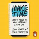 Make Time: How to focus on what matters every day Audiobook
