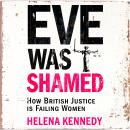 Eve Was Shamed: How British Justice is Failing Women Audiobook