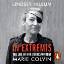 In Extremis: The Life of War Correspondent Marie Colvin Audiobook