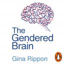The Gendered Brain: The new neuroscience that shatters the myth of the female brain Audiobook