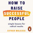 How to Raise Successful People: Simple Lessons for Radical Results Audiobook